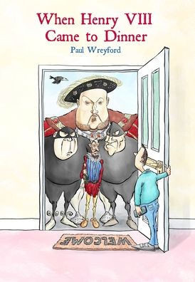 When Henry VIII Came to Dinner : (And Other Guests)