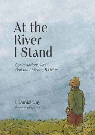 At the River I Stand : Conversations with God about Dying and Living