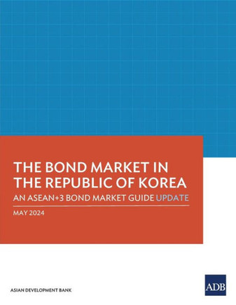 The Bond Market in the Republic of Korea : An ASEAN+3 Bond Market Guide Update