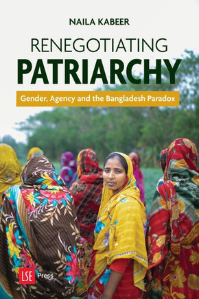 Renegotiating Patriarchy : Gender, Agency and the Bangladesh Paradox