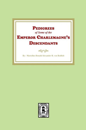 Pedigrees of Some of the Emperor Charlemagne's Descendants