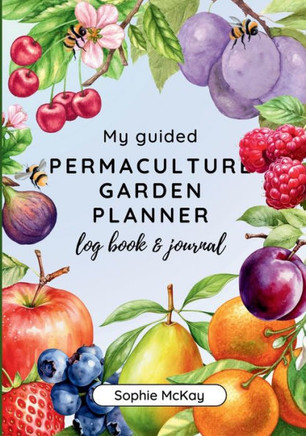 My Guided Fruit Tree Gardening Planner, Log Book and Journal : The Perfect Companion for Cultivating Your Dream Fruit Garden