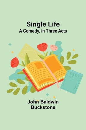 Single Life : A Comedy, in Three Acts