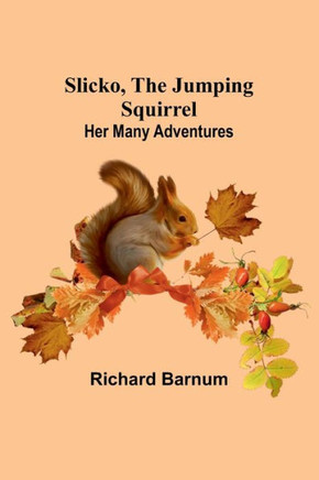 Slicko, the Jumping Squirrel : Her Many Adventures