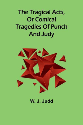 The Tragical Acts, Or Comical Tragedies of Punch and Judy
