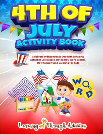 4th July Activity Book : Celebrate Independence Day With Amazing Activities Like Mazes, Dot to Dot, Word Search, How To Draw and Coloring For Kids