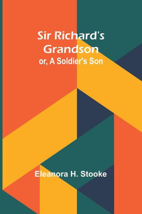 Sir Richard's Grandson : Or, A Soldier's Son