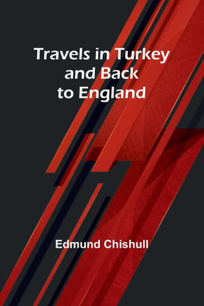 Travels in Turkey and Back to England