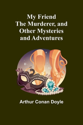 My Friend the Murderer, and Other Mysteries and Adventures