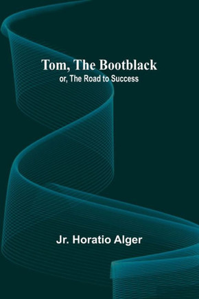 Tom, The Bootblack; Or, The Road to Success