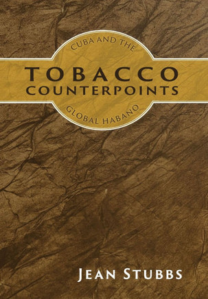 Tobacco Counterpoints : Cuba and the Global Habano