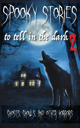Spooky Stories to Tell in the Dark II : Ghosts, Ghouls, and Other Horrors Spooky Stories to Tell in the Dark II : Ghosts, Ghouls, and Other Horrors