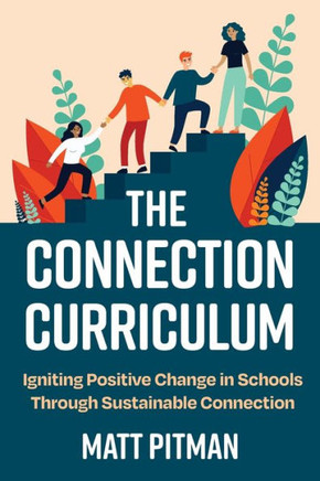 The Connection Curriculum : Igniting Positive Change in Schools Through Sustainable Connection
