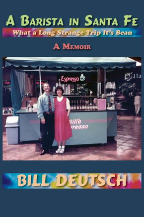 A Barista in Santa Fe : What a Long Strange Trip It's Bean, A Memoir