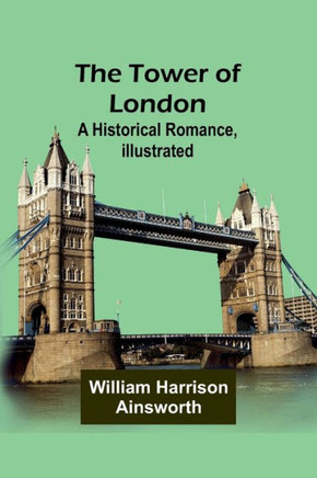 The Tower of London : A Historical Romance, Illustrated