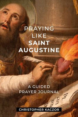 Praying Like Saint Augustine : A Guided Prayer Journal