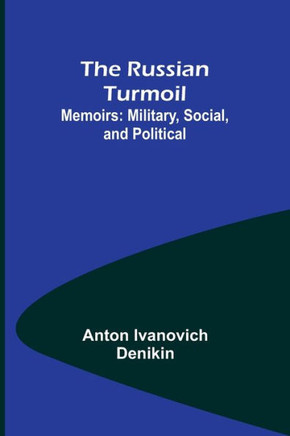 The Russian Turmoil; Memoirs : Military, Social, and Political