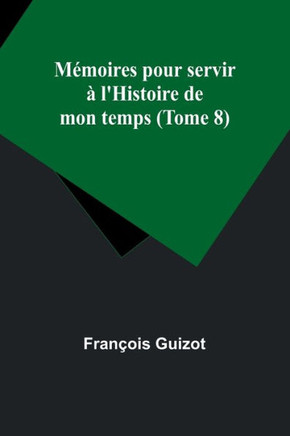Mémoires pour servir à l'Histoire de mon temps (Tome 8)