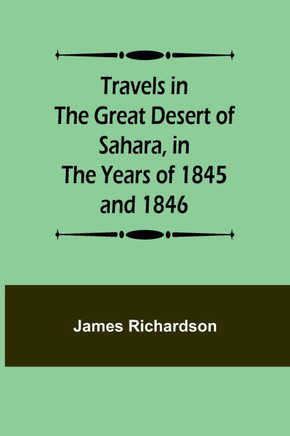 Travels in the Great Desert of Sahara, in the Years of 1845 and 1846