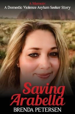 Saving Arabella : A Memoir: A Domestic Violence Asylum Seeker Story