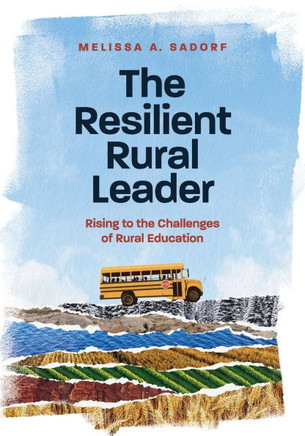 The Resilient Rural Leader : Rising to the Challenges of Rural Education