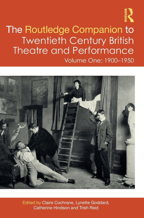 The Routledge Companion to Twentieth Century British Theatre and Performance : Volume One: 1900-1950