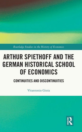 Arthur Spiethoff and the German Historical School of Economics : Continuities and Discontinuities