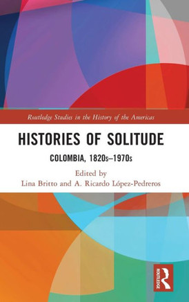 Histories of Solitude : Colombia, 1820s-1970s