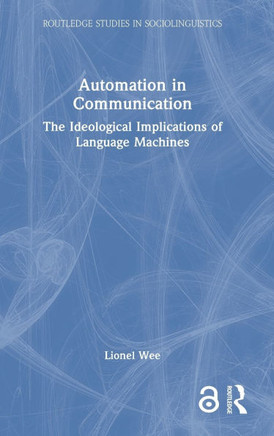 Automation in Communication : The Ideological Implications of Language Machines