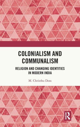 Colonialism and Communalism : Religion and Changing Identities in Modern India