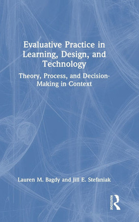 Evaluative Practice in Learning, Design, and Technology : Theory, Process, and Decision-Making in Context
