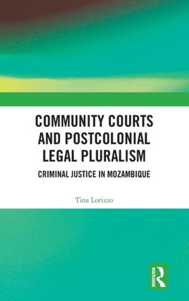 Community Courts and Postcolonial Legal Pluralism : Criminal Justice in Mozambique