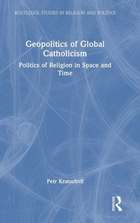Geopolitics of Global Catholicism : Politics of Religion in Space and Time