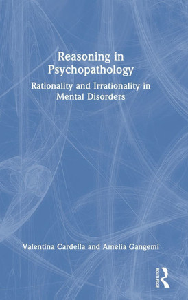Reasoning in Psychopathology : Rationality and Irrationality in Mental Disorders