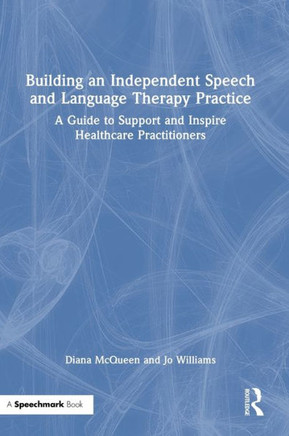 Building an Independent Speech and Language Therapy Practice : A Guide to Support and Inspire Healthcare Practitioners