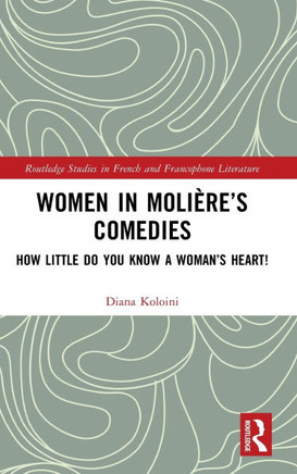 Women in Molière's Comedies : How Little Do You Know a Woman's Heart!