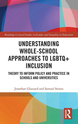 Understanding Whole-School Approaches to LGBTQ+ Inclusion : Theory to Inform Policy and Practice in Schools and Universities