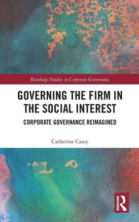 Governing the Firm in the Social Interest : Corporate Governance Reimagined
