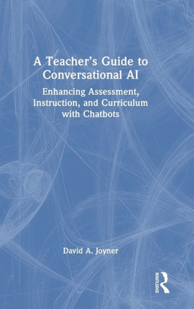 A Teacher's Guide to Conversational AI : Enhancing Assessment, Instruction, and Curriculum with Chatbots
