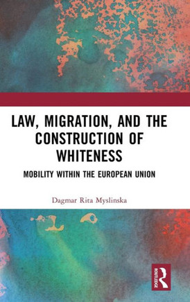 Law, Migration, and the Construction of Whiteness : Mobility Within the European Union