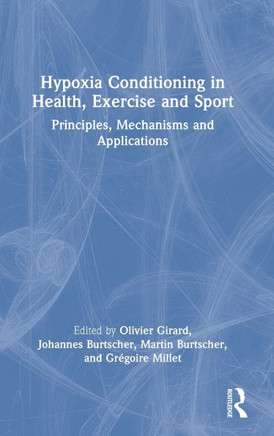 Hypoxia Conditioning in Health, Exercise and Sport : Principles, Mechanisms and Applications