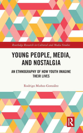 Young People, Media, and Nostalgia : An Ethnography of How Youth Imagine Their Lives