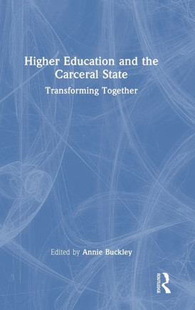 Higher Education and the Carceral State : Transforming Together