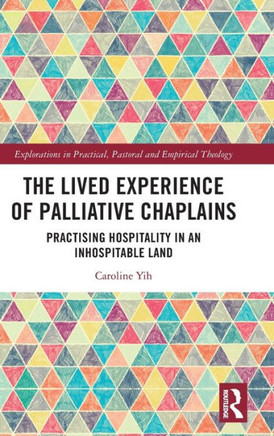 The Lived Experience of Palliative Chaplains : Practising Hospitality in an Inhospitable Land