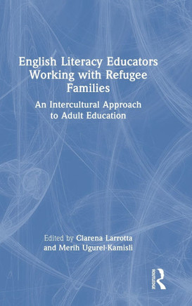 English Literacy Educators Working with Refugee Families : An Intercultural Approach to Adult Education