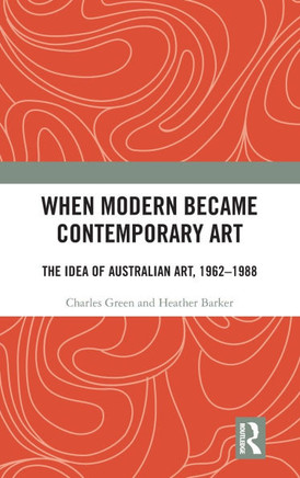 When Modern Became Contemporary Art : The Idea of Australian Art, 1962-1988