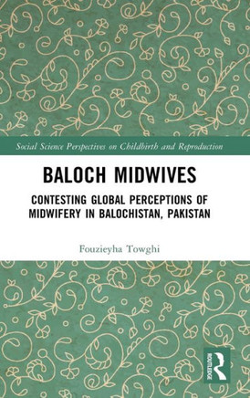 Baloch Midwives : Contesting Global Perceptions of Midwifery in Balochistan, Pakistan