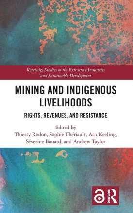Mining and Indigenous Livelihoods : Rights, Revenues, and Resistance