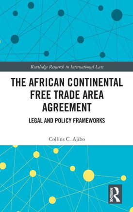The African Continental Free Trade Area Agreement : Legal and Policy Frameworks
