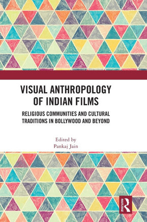Visual Anthropology of Indian Films : Religious Communities and Cultural Traditions in Bollywood and Beyond